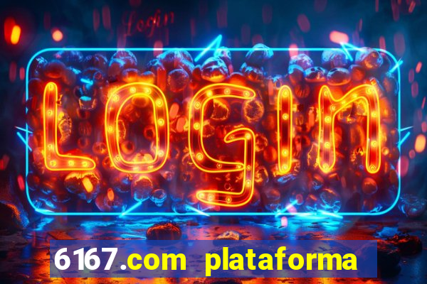 6167.com plataforma de jogos